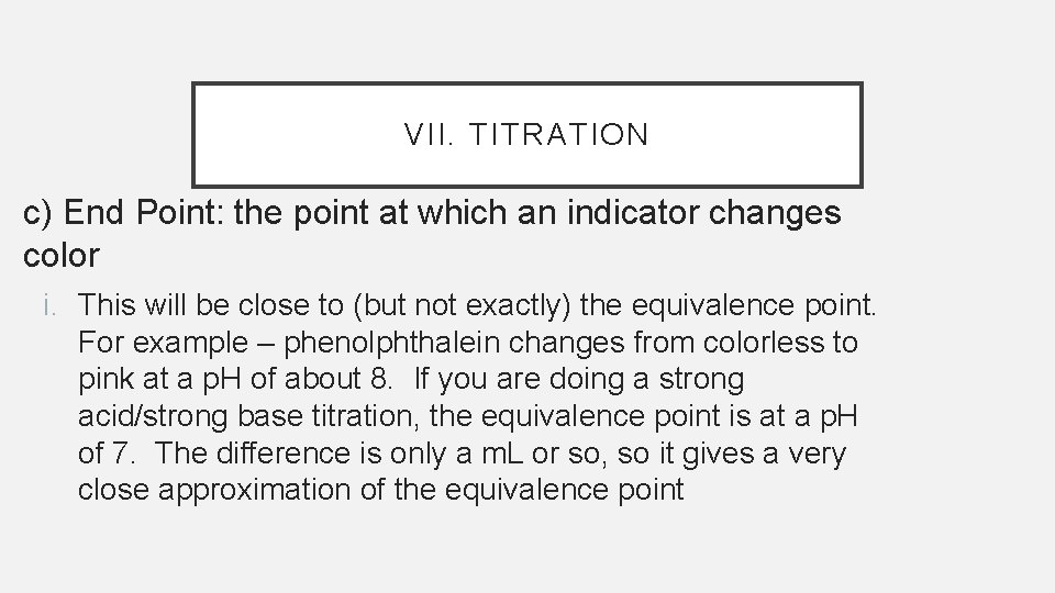 VII. TITRATION c) End Point: the point at which an indicator changes color i.