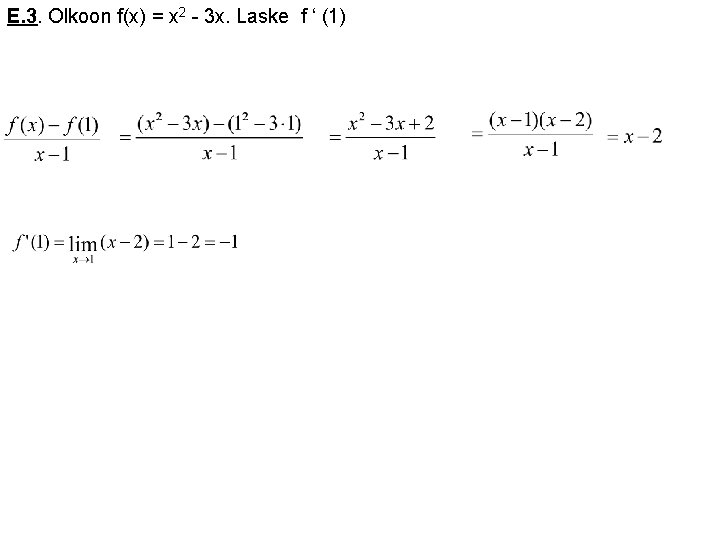 E. 3. Olkoon f(x) = x 2 - 3 x. Laske f ‘ (1)