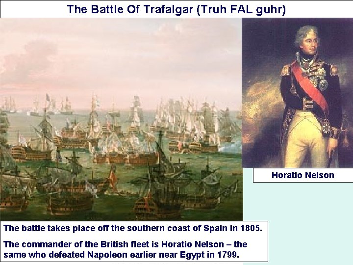 The Battle Of Trafalgar (Truh FAL guhr) Horatio Nelson The battle takes place off