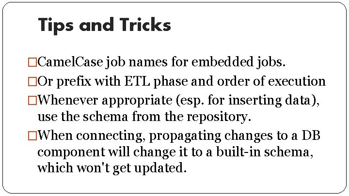 Tips and Tricks �Camel. Case job names for embedded jobs. �Or prefix with ETL