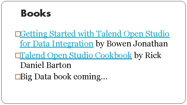 Books �Getting Started with Talend Open Studio for Data Integration by Bowen Jonathan �Talend