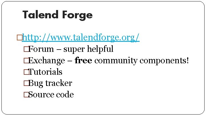 Talend Forge �http: //www. talendforge. org/ �Forum – super helpful �Exchange – free community