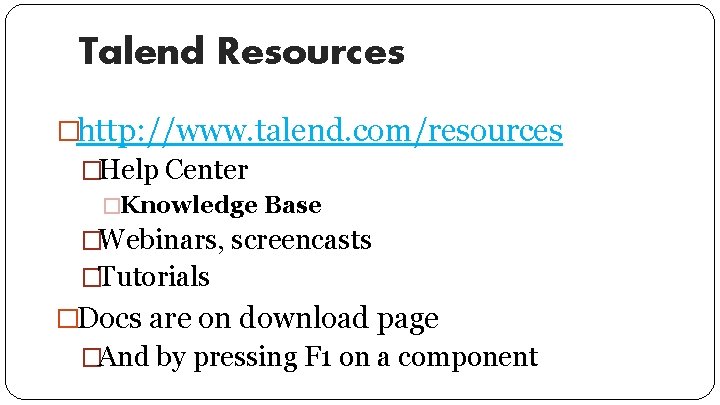 Talend Resources �http: //www. talend. com/resources �Help Center �Knowledge Base �Webinars, screencasts �Tutorials �Docs