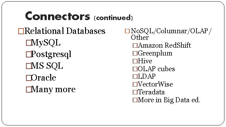 Connectors (continued) �Relational Databases �My. SQL �Postgresql �MS SQL �Oracle �Many more � No.