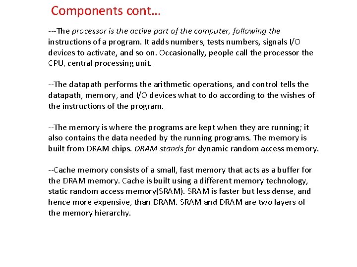 Components cont… ---The processor is the active part of the computer, following the instructions