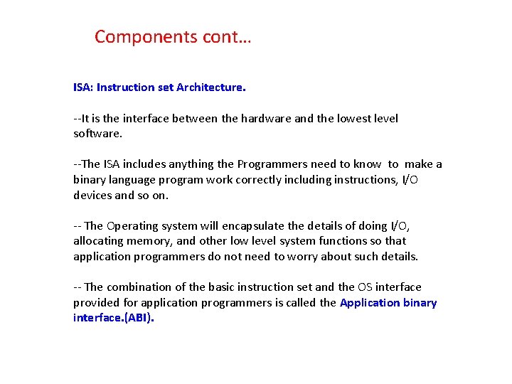 Components cont… ISA: Instruction set Architecture. --It is the interface between the hardware and