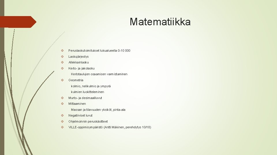 Matematiikka Peruslaskutoimitukset lukualueella 0 -10 000 Laskujärjestys Allekkainlasku Kerto- ja jakolasku Kertotaulujen osaamisen varmistaminen Matematiikka Peruslaskutoimitukset lukualueella 0 -10 000 Laskujärjestys Allekkainlasku Kerto- ja jakolasku Kertotaulujen osaamisen varmistaminen