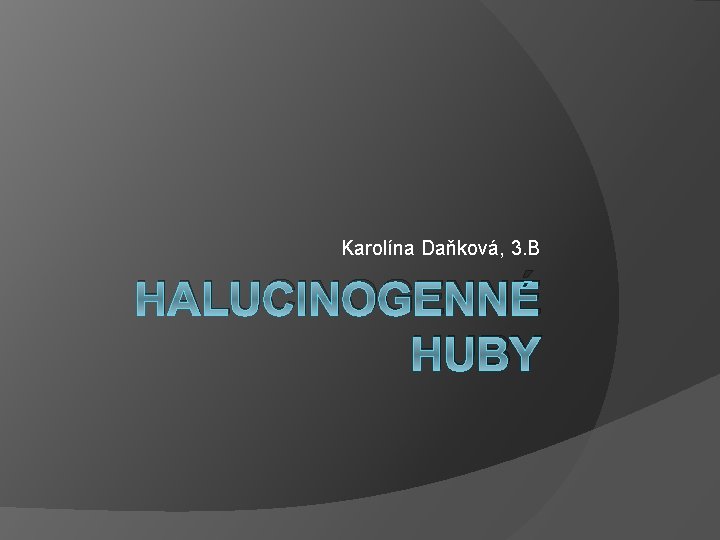 Karolína Daňková, 3. B HALUCINOGENNÉ HUBY 