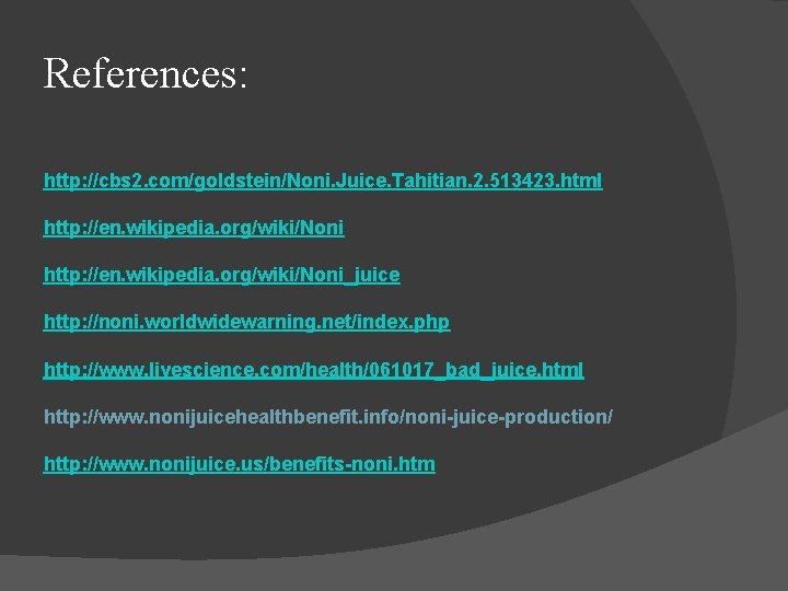 References: http: //cbs 2. com/goldstein/Noni. Juice. Tahitian. 2. 513423. html http: //en. wikipedia. org/wiki/Noni_juice