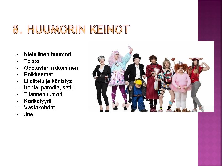 - Kielellinen huumori Toisto Odotusten rikkominen Poikkeamat Liioittelu ja kärjistys Ironia, parodia, satiiri Tilannehuumori