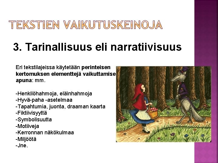 3. Tarinallisuus eli narratiivisuus Eri tekstilajeissa käytetään perinteisen kertomuksen elementtejä vaikuttamisen apuna: mm. -Henkilöhahmoja,