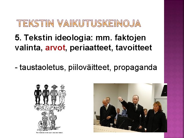 5. Tekstin ideologia: mm. faktojen valinta, arvot, periaatteet, tavoitteet - taustaoletus, piiloväitteet, propaganda 