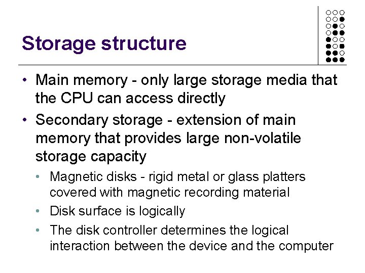 Storage structure • Main memory - only large storage media that the CPU can Storage structure • Main memory - only large storage media that the CPU can