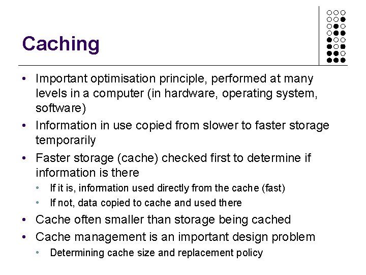 Caching • Important optimisation principle, performed at many levels in a computer (in hardware, Caching • Important optimisation principle, performed at many levels in a computer (in hardware,