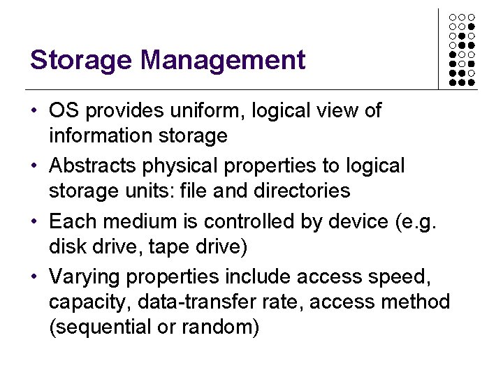 Storage Management • OS provides uniform, logical view of information storage • Abstracts physical Storage Management • OS provides uniform, logical view of information storage • Abstracts physical