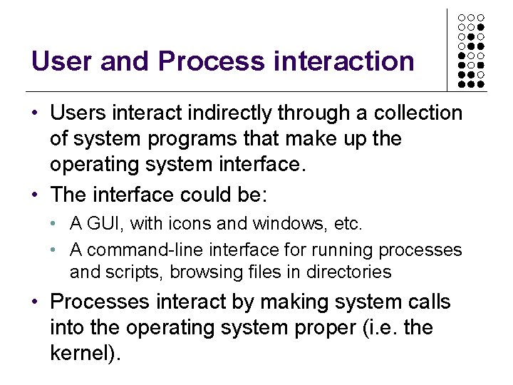 User and Process interaction • Users interact indirectly through a collection of system programs User and Process interaction • Users interact indirectly through a collection of system programs