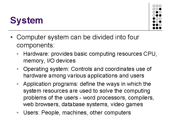 System • Computer system can be divided into four components: • Hardware: provides basic System • Computer system can be divided into four components: • Hardware: provides basic