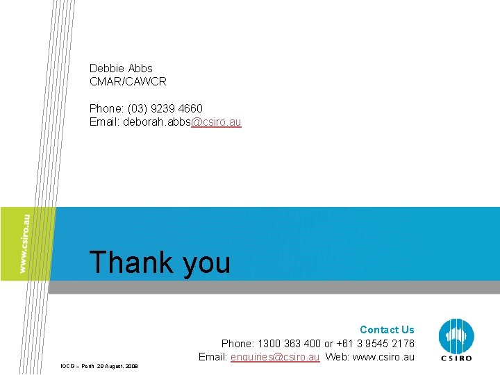 Debbie Abbs CMAR/CAWCR Phone: (03) 9239 4660 Email: deborah. abbs@csiro. au Thank you Contact