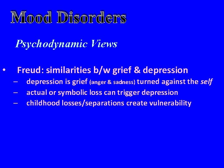 Mood Disorders Psychodynamic Views • Freud: similarities b/w grief & depression – – –