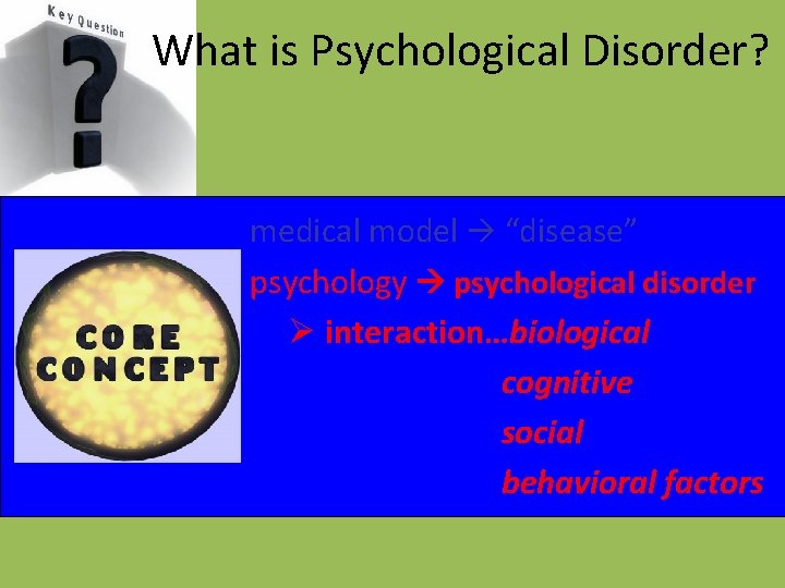 What is Psychological Disorder? medical model “disease” psychology psychological disorder Ø interaction…biological cognitive social