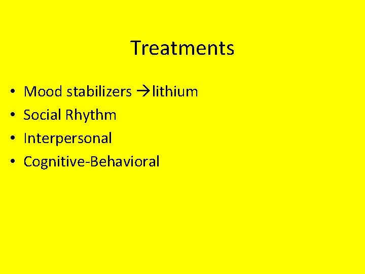 Treatments • • Mood stabilizers lithium Social Rhythm Interpersonal Cognitive-Behavioral 