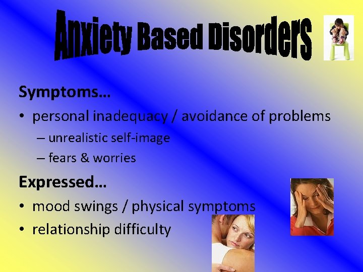 Symptoms… • personal inadequacy / avoidance of problems – unrealistic self-image – fears &