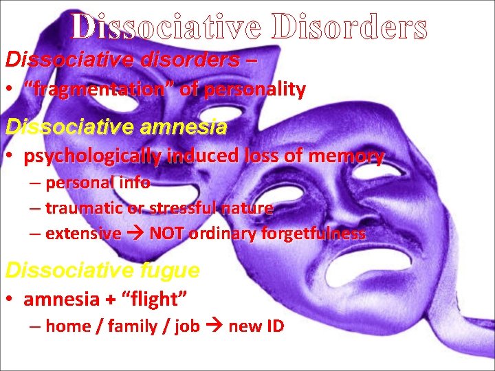 Dissociative Disorders Dissociative disorders – • “fragmentation” of personality Dissociative amnesia • psychologically induced