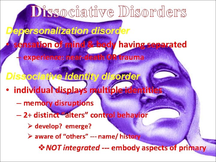 Dissociative Disorders Depersonalization disorder • sensation of mind & body having separated – experience: