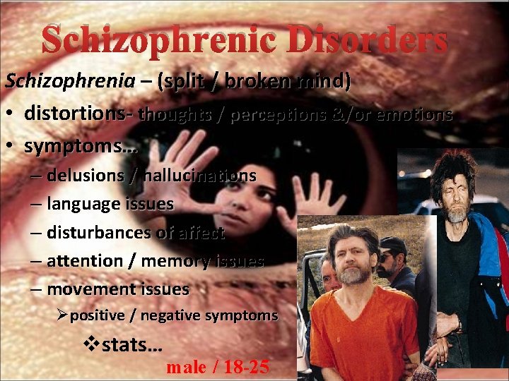 Schizophrenic Disorders Schizophrenia – (split / broken mind) • distortions- thoughts / perceptions &/or