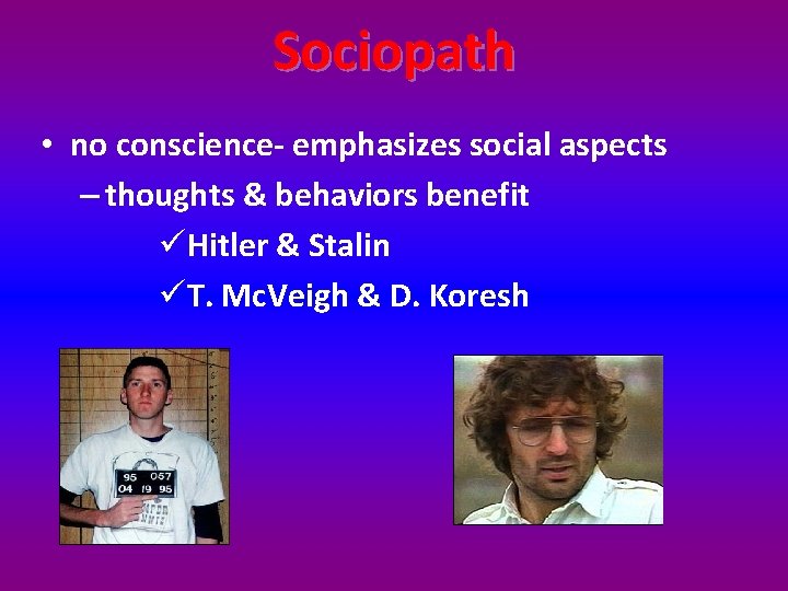 Sociopath • no conscience- emphasizes social aspects – thoughts & behaviors benefit üHitler &