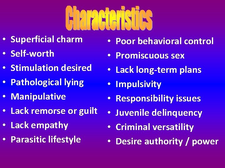  • • Superficial charm Self-worth Stimulation desired Pathological lying Manipulative Lack remorse or