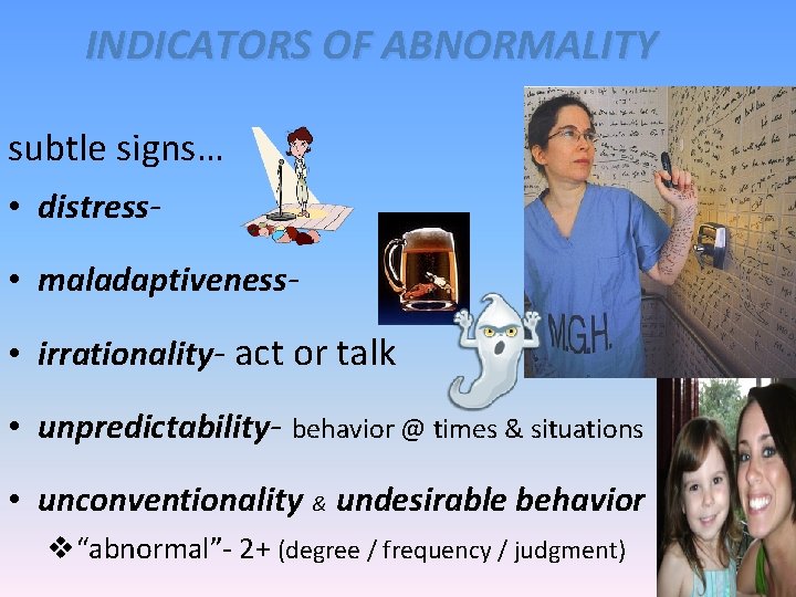 INDICATORS OF ABNORMALITY subtle signs… • distress • maladaptiveness • irrationality- act or talk
