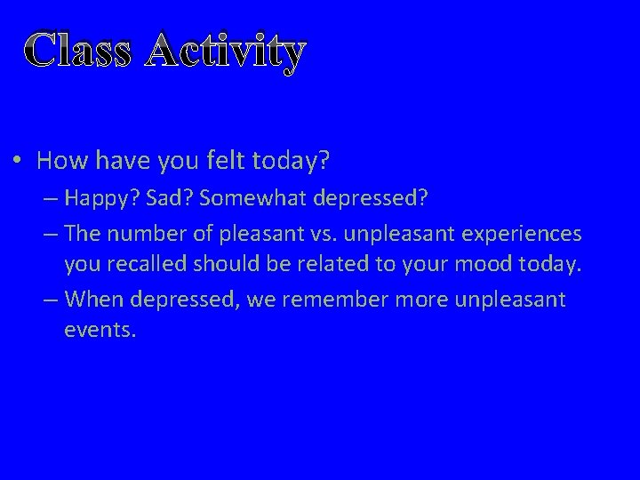 Class Activity • How have you felt today? – Happy? Sad? Somewhat depressed? –