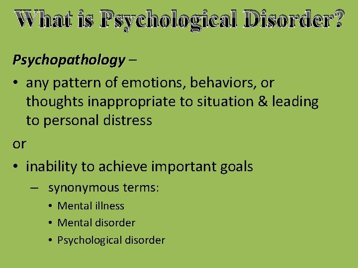 What is Psychological Disorder? Psychopathology – • any pattern of emotions, behaviors, or thoughts