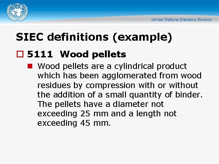 SIEC definitions (example) o 5111 Wood pellets n Wood pellets are a cylindrical product