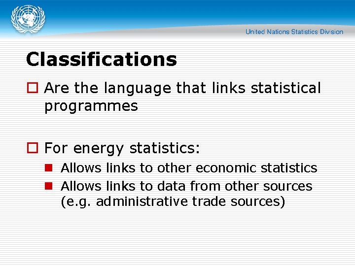 Classifications o Are the language that links statistical programmes o For energy statistics: n