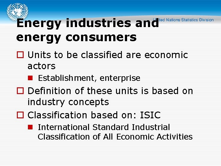 Energy industries and energy consumers o Units to be classified are economic actors n