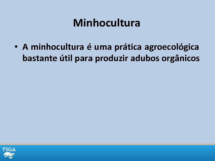 Minhocultura • A minhocultura é uma prática agroecológica bastante útil para produzir adubos orgânicos
