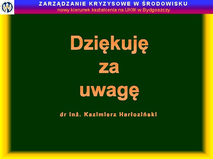 ZARZĄDZANIE KRYZYSOWE W ŚRODOWISKU nowy kierunek kształcenia na UKW w Bydgoszczy Dziękuję za uwagę