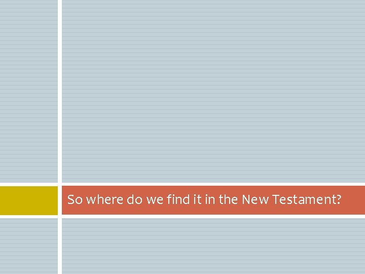So where do we find it in the New Testament? So where do we find it in the New Testament?