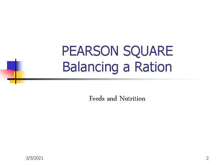 PEARSON SQUARE Balancing a Ration Feeds and Nutrition 3/3/2021 2 