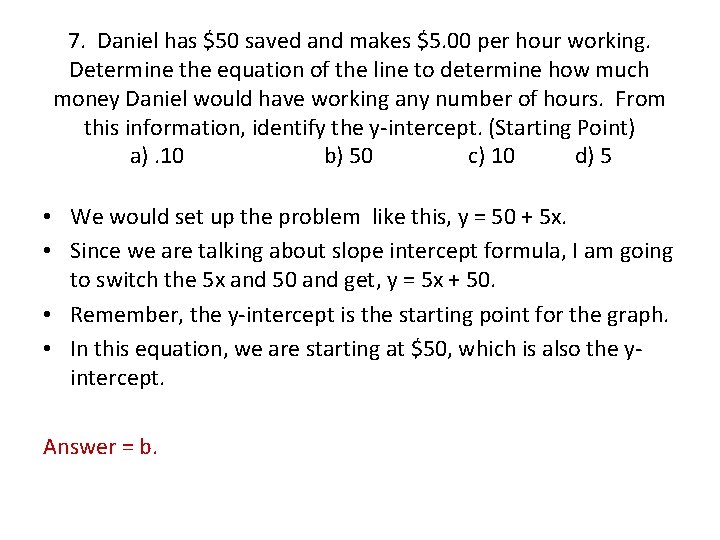 7. Daniel has $50 saved and makes $5. 00 per hour working. Determine the