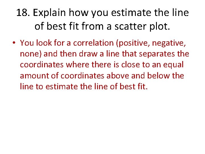 18. Explain how you estimate the line of best fit from a scatter plot.