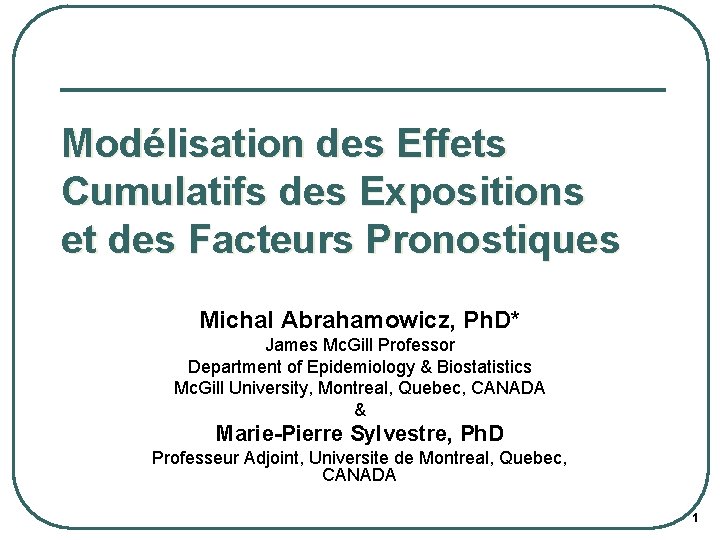 Modélisation des Effets Cumulatifs des Expositions et des Facteurs Pronostiques Michal Abrahamowicz, Ph. D*