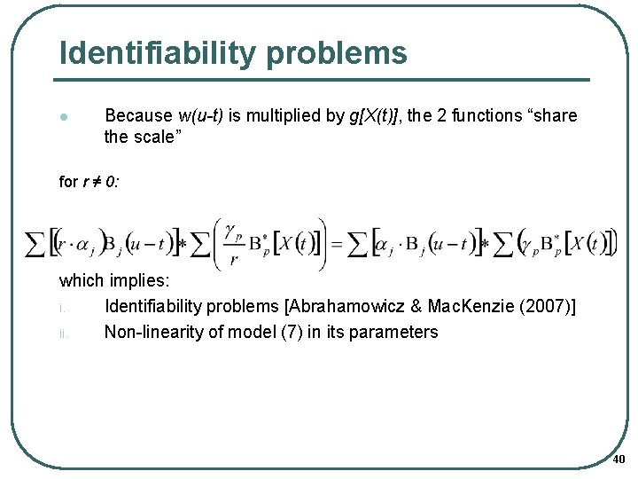 Identifiability problems l Because w(u-t) is multiplied by g[X(t)], the 2 functions “share the