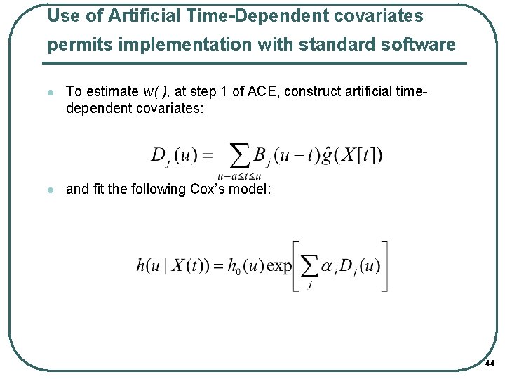 Use of Artificial Time-Dependent covariates permits implementation with standard software l To estimate w(