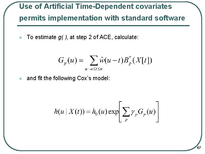 Use of Artificial Time-Dependent covariates permits implementation with standard software l To estimate g(