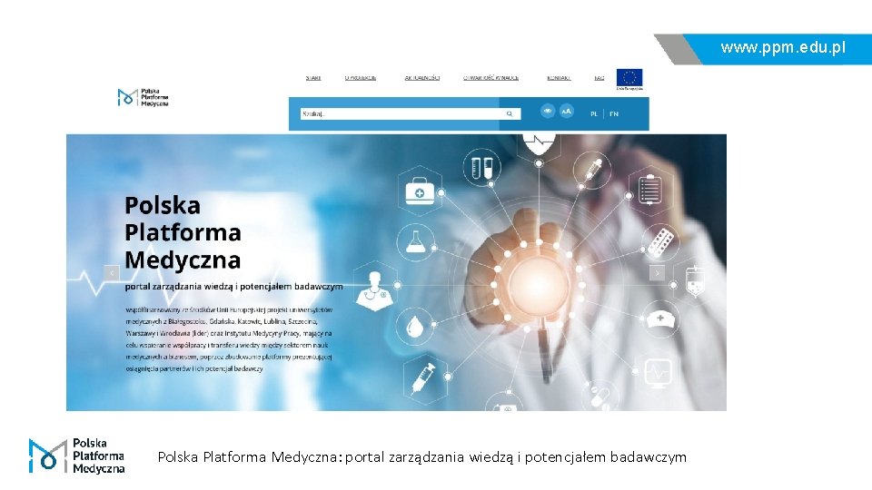 www. ppm. edu. pl Polska Platforma Medyczna: portal zarządzania wiedzą i potencjałem badawczym 