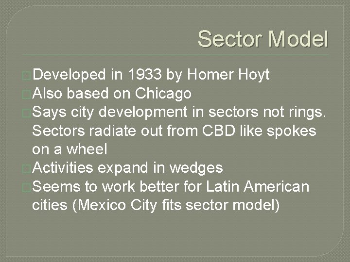 Sector Model �Developed in 1933 by Homer Hoyt �Also based on Chicago �Says city