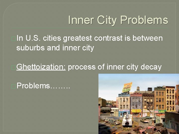Inner City Problems �In U. S. cities greatest contrast is between suburbs and inner